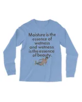 Moisture is the essence of wetness and wetness is the essence of beauty fish shirt