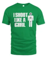 I Shoot Like A Girl - Gun Shooting Funny Gift T-Sh