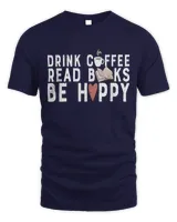 Drink Coffee Read Books Be Happy Coffee Book Lover Caffeine T-shirt
