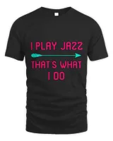 I Play Jazz Thats What I Do Student Musicians Humor
