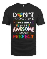 Dont Judge Me I Was Born To Be Awesome Not Perfect