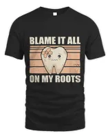 Dental Blame It All On My Roots Tooth Dental Dentist Hygienist Tooth