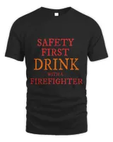 Safety First Drink with Firefighter Funny Mens Fire Rescue