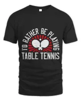 Table Tennis PP I’d Rather Be Playing Table Tennis Funny Table Tennis Player 1