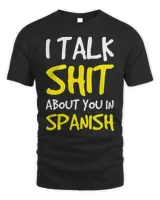 Funny Spanish Gift TShirts. I Talk Shit About You In Spanish