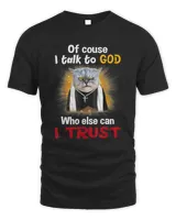 Of course I Talk To God Cat Funny