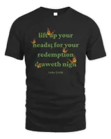 Life up your heads for your redemption draweth nigh Luke 2128 Bible verse with monarch butterflies7284 T-Shirt