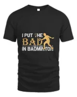 I Put Shirt, Badminton Shirt,Badminton T-shirt,Funny Badminton Shirt, Badminton Gift,Sport Shirt