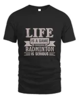 LIFE Is A Game BADMINTON Is Serious Shirt, Badminton Shirt,Badminton T-shirt,Funny Badminton Shirt, Badminton Gift,Sport Shirt