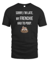 Womens Sorry I&39;m Late My Frenchie Had To Poop V-Neck T-Shirt