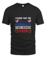 I Pledge That The Labor Of Our Past Heroes Shall Not Be In Vain  USA 4th July Independence Day4188 T-Shirt