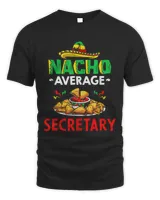 Nacho Average secretary Shirt Funny secretary Shirt Gift For secretary Cinco De Mayo Shirt secretary Christmas Fathers day Gift84 T-Shirt