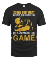 sorry for what i did during the basketball game t shirt