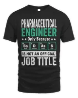 Pharmaceutical engineer Gift shirt Engineering Student Gift Pharmaceutical engineer christmas Birthday Gift Idea Badass Is Not An Official Job Title T-Shirt
