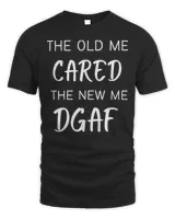 THE OLD ME CARED , THE NEW ME DGAF Shirt