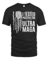 I Tested Positive For Ultra Maga US Flag ProTrump Ultra MAGA Shirt