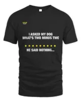 Dad Joke I Asked My Dog Whats Two Minus Two Funny Saying 99 T-Shirt