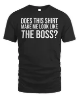 Im Not Bossy Tee Does This Make Me Look Like The Boss T-Shirt