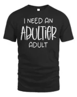 I Need an Adultier Adult T-Shirt