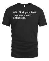 With God Your Best Days Are Ahead Not Behind T-Shirt