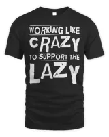 Working Like Crazy To Support The Lazy Hard Worker T-Shirt