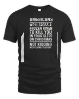 Americans We’ll Cross A Frozen River To Kill You In Your Shirt