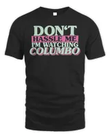 Don’t Hassle Me I’m Watching Columbo Shirt