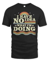 I Have No Idea What I’m Doing T-Shirt