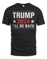 Trump 2024 I Will Be Back trump Supporters T-Shirt