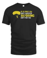 At First You Don’t Succeed Skydiving Isn’t For You Present Tee Shirt