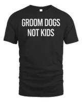 Grooms Dogs Not Kids Tee Shirt
