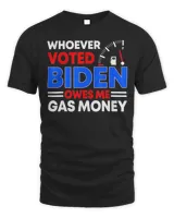 Anti Joe Biden Whoever Voted Biden Owes Me Gas Money Shirt
