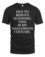 Due To Biden’s Economy This is my Halloween Costume Tee Shirt