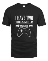 I Have Two Titles Sister And Gamer  Funny Gamer Gift For Sister 67276727 T-Shirt