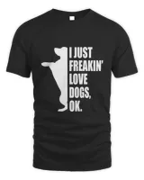 I Just Freakin Love Dogs Quote  T-Shirt