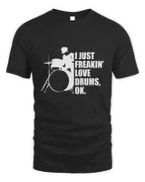 I Just Freakin Love Drums Quote T-Shirt