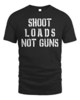 Shoot Loads Not Guns T-Shirt