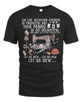 Oh The Weather Outside Is Frightful, Let Us Sew T-Shirt