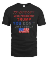 If You Don’t Miss Trump, You Don’t Love America Tee Shirt