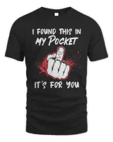I Found This In My Pocket It's For You Fuck Shirt