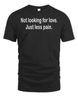 Not looking for love just less pain shirt