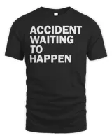 Accident waiting to happen T-Shirt