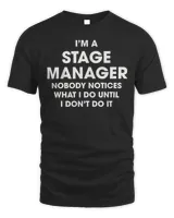 I’m A Stage Manager Nobody Notices What I Do Until I Don’t Do It Shirt