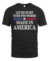 Let Me Start with Two Words Made In America Shirt
