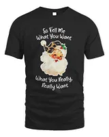 So Tell Me What You Want What You Really Really Want Christmas Shirt
