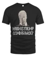 Anti Joe Biden Quote When Is Donald Trump Coming Back T-shirt