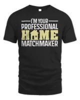 I’m Your Professional Home Matchmaker T-Shirt