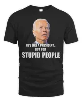 Anti Biden He’s Like A President…but for Stupid People T-Shirt