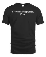 It’s Me Hi I’m the Problem It’s Me T-Shirt