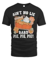 Ain’t No Lie Baby Pie Pie Pie Thanksgivin Food Shirt